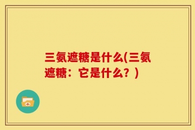 三氨遮糖是什么(三氨遮糖：它是什么？)