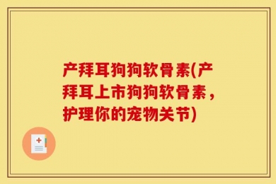 产拜耳狗狗软骨素(产拜耳上市狗狗软骨素，护理你的宠物关节)