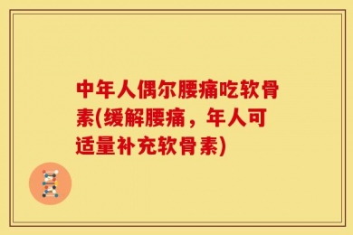 中年人偶尔腰痛吃软骨素(缓解腰痛，年人可适量补充软骨素)