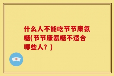 什么人不能吃节节康氨糖(节节康氨糖不适合哪些人？)