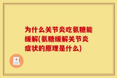 为什么关节炎吃氨糖能缓解(氨糖缓解关节炎症状的原理是什么)