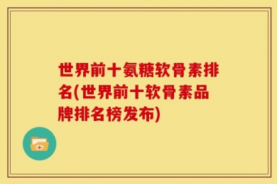 世界前十氨糖软骨素排名(世界前十软骨素品牌排名榜发布)