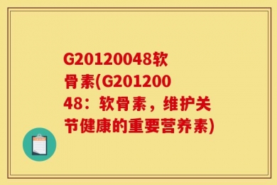 G20120048软骨素(G20120048：软骨素，维护关节健康的重要营养素)
