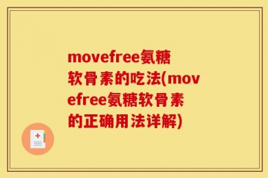 movefree氨糖软骨素的吃法(movefree氨糖软骨素的正确用法详解)