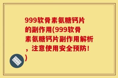 999软骨素氨糖钙片的副作用(999软骨素氨糖钙片副作用解析，注意使用安全预防！)