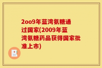 2oo9年蓝湾氨糖通过国家(2009年蓝湾氨糖药品获得国家批准上市)