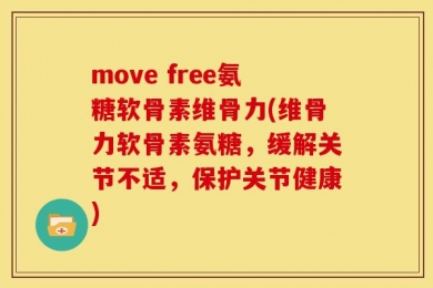 move free氨糖软骨素维骨力(维骨力软骨素氨糖，缓解关节不适，保护关节健康)