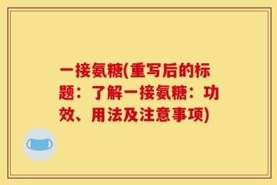 一接氨糖(重写后的标题：了解一接氨糖：功效、用法及注意事项)