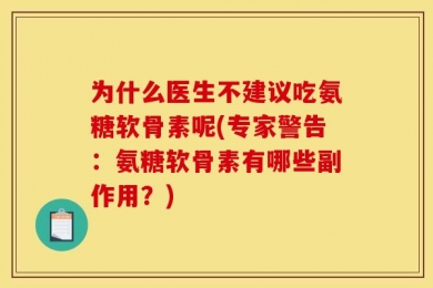 为什么医生不建议吃氨糖软骨素呢(专家警告：氨糖软骨素有哪些副作用？)
