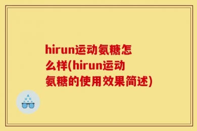 hirun运动氨糖怎么样(hirun运动氨糖的使用效果简述)