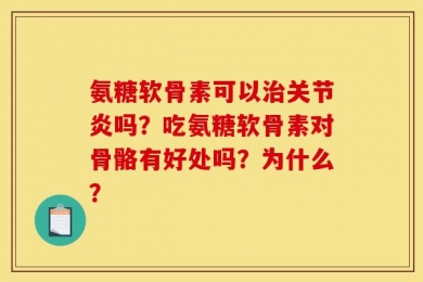 氨糖软骨素可以治关节炎吗？吃氨糖软骨素对骨骼有好处吗？为什么？