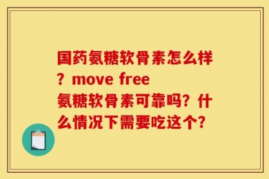 国药氨糖软骨素怎么样？move free氨糖软骨素可靠吗？什么情况下需要吃这个？