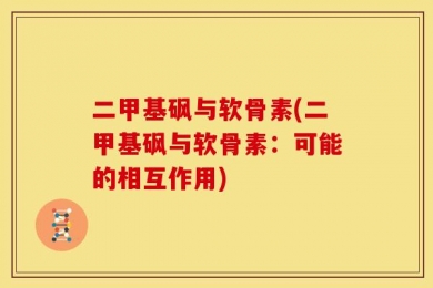 二甲基砜与软骨素(二甲基砜与软骨素：可能的相互作用)