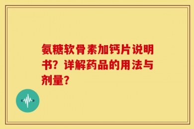 氨糖软骨素加钙片说明书？详解药品的用法与剂量？