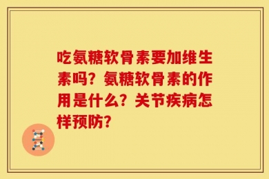 吃氨糖软骨素要加维生素吗？氨糖软骨素的作用是什么？关节疾病怎样预防？