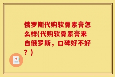 俄罗斯代购软骨素膏怎么样(代购软骨素膏来自俄罗斯，口碑好不好？)