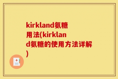 kirkland氨糖用法(kirkland氨糖的使用方法详解)