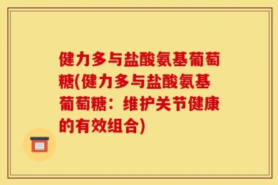 健力多与盐酸氨基葡萄糖(健力多与盐酸氨基葡萄糖：维护关节健康的有效组合)