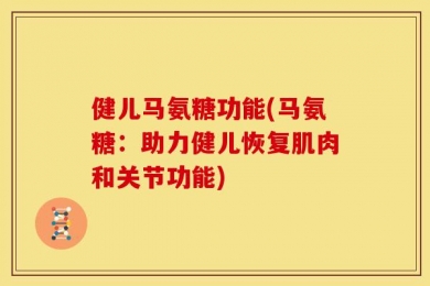 健儿马氨糖功能(马氨糖：助力健儿恢复肌肉和关节功能)