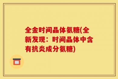 全金时间晶体氨糖(全新发现：时间晶体中含有抗炎成分氨糖)