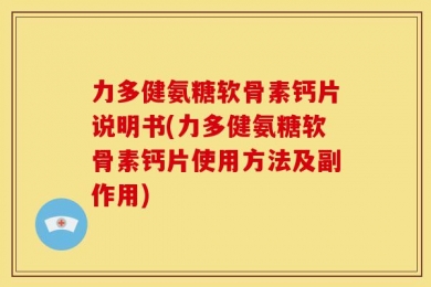 力多健氨糖软骨素钙片说明书(力多健氨糖软骨素钙片使用方法及副作用)