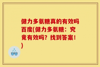健力多氨糖真的有效吗百度(健力多氨糖：究竟有效吗？找到答案！)