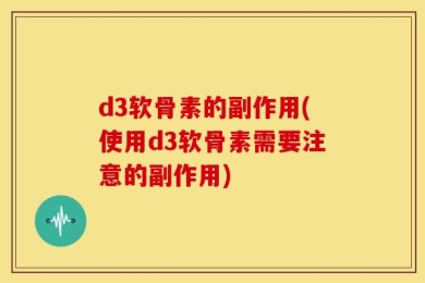 d3软骨素的副作用(使用d3软骨素需要注意的副作用)
