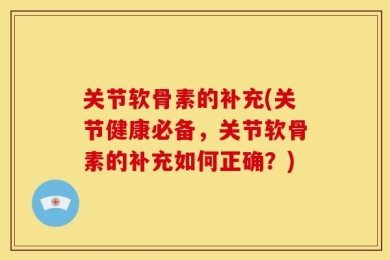 关节软骨素的补充(关节健康必备，关节软骨素的补充如何正确？)