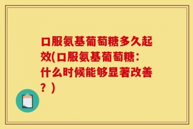 口服氨基葡萄糖多久起效(口服氨基葡萄糖：什么时候能够显著改善？)
