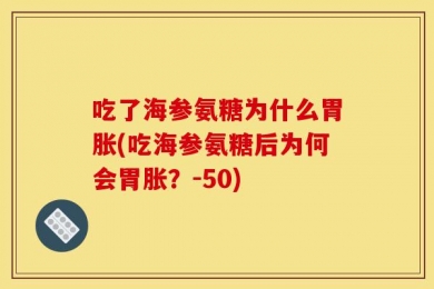 吃了海参氨糖为什么胃胀(吃海参氨糖后为何会胃胀？-50)