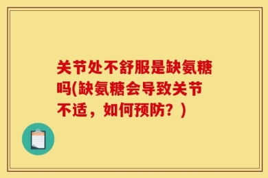 关节处不舒服是缺氨糖吗(缺氨糖会导致关节不适，如何预防？)