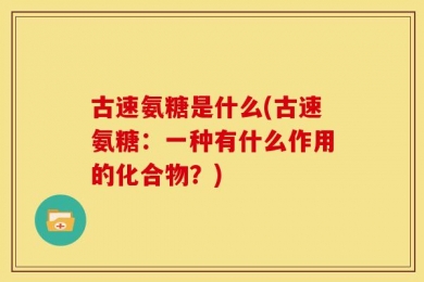 古速氨糖是什么(古速氨糖：一种有什么作用的化合物？)