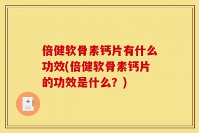 倍健软骨素钙片有什么功效(倍健软骨素钙片的功效是什么？)