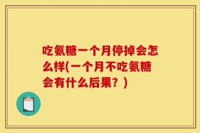 吃氨糖一个月停掉会怎么样(一个月不吃氨糖会有什么后果？)