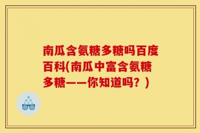 南瓜含氨糖多糖吗百度百科(南瓜中富含氨糖多糖——你知道吗？)