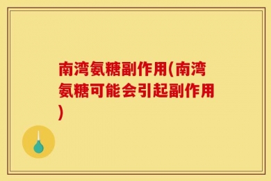 南湾氨糖副作用(南湾氨糖可能会引起副作用)