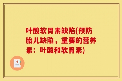 叶酸软骨素缺陷(预防胎儿缺陷，重要的营养素：叶酸和软骨素)