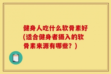 健身人吃什么软骨素好(适合健身者摄入的软骨素来源有哪些？)