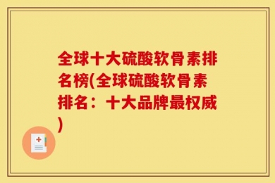 全球十大硫酸软骨素排名榜(全球硫酸软骨素排名：十大品牌最权威)