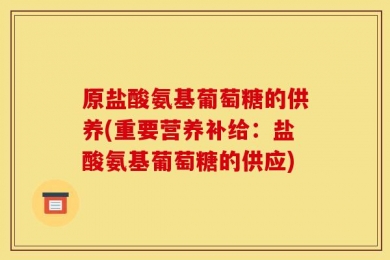 原盐酸氨基葡萄糖的供养(重要营养补给：盐酸氨基葡萄糖的供应)