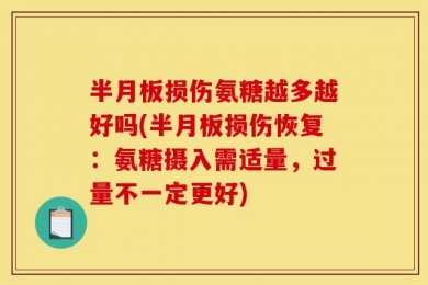 半月板损伤氨糖越多越好吗(半月板损伤恢复：氨糖摄入需适量，过量不一定更好)