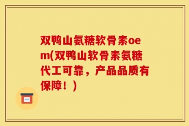 双鸭山氨糖软骨素oem(双鸭山软骨素氨糖代工可靠，产品品质有保障！)