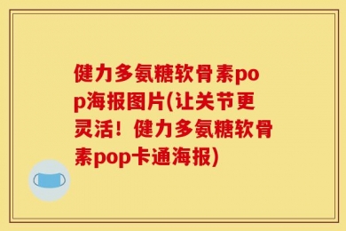 健力多氨糖软骨素pop海报图片(让关节更灵活！健力多氨糖软骨素pop卡通海报)