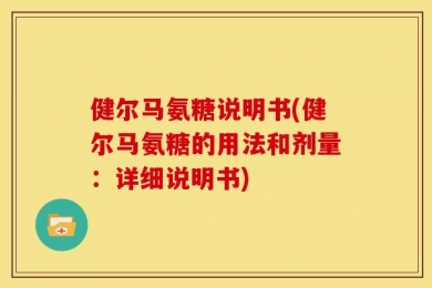 健尔马氨糖说明书(健尔马氨糖的用法和剂量：详细说明书)