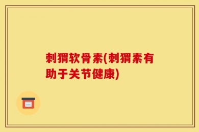 刺猬软骨素(刺猬素有助于关节健康)
