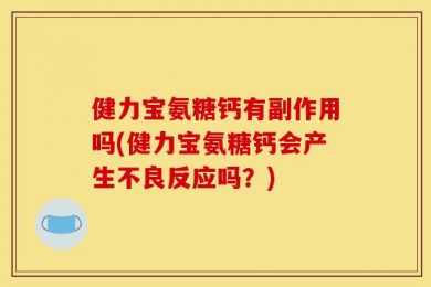健力宝氨糖钙有副作用吗(健力宝氨糖钙会产生不良反应吗？)