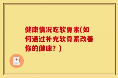 健康情况吃软骨素(如何通过补充软骨素改善你的健康？)
