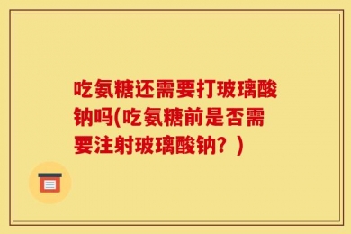 吃氨糖还需要打玻璃酸钠吗(吃氨糖前是否需要注射玻璃酸钠？)