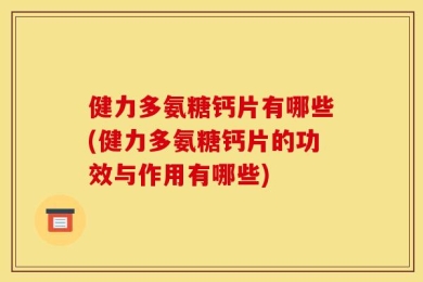 健力多氨糖钙片有哪些(健力多氨糖钙片的功效与作用有哪些)