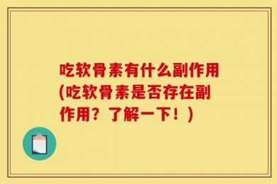 吃软骨素有什么副作用(吃软骨素是否存在副作用？了解一下！)